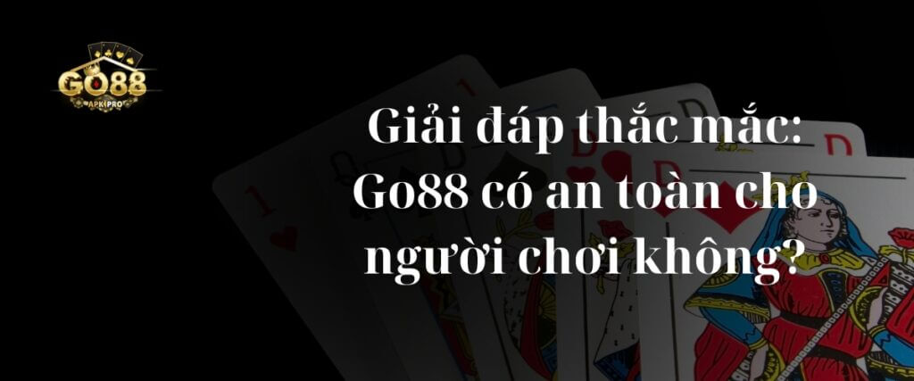 Giải đáp thắc mắc: Go88 có an toàn cho người chơi không?