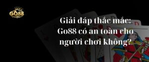 Giải đáp thắc mắc: Go88 có an toàn cho người chơi không?