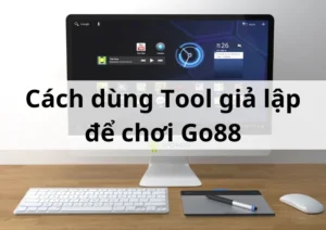 Cách dùng tool giải lập để chơi Go88 an toàn hơn