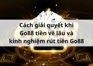 Cách giải quyết khi Go88 tiền về lâu