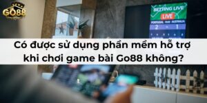 Có được sử dụng phần mềm hỗ trợ khi chơi game bài Go88 không?