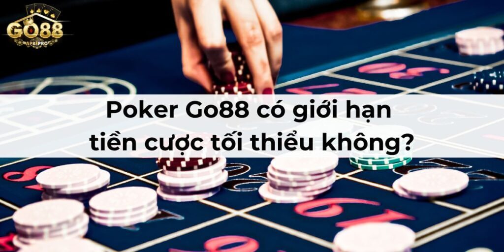 Poker Go88 có giới hạn tiền cược tối thiểu không?