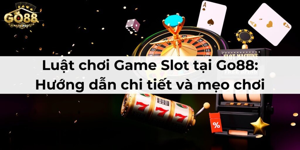 Luật chơi Game Slot tại Go88: Hướng dẫn chi tiết và mẹo chơi