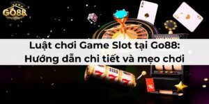 Luật chơi Game Slot tại Go88: Hướng dẫn chi tiết và mẹo chơi